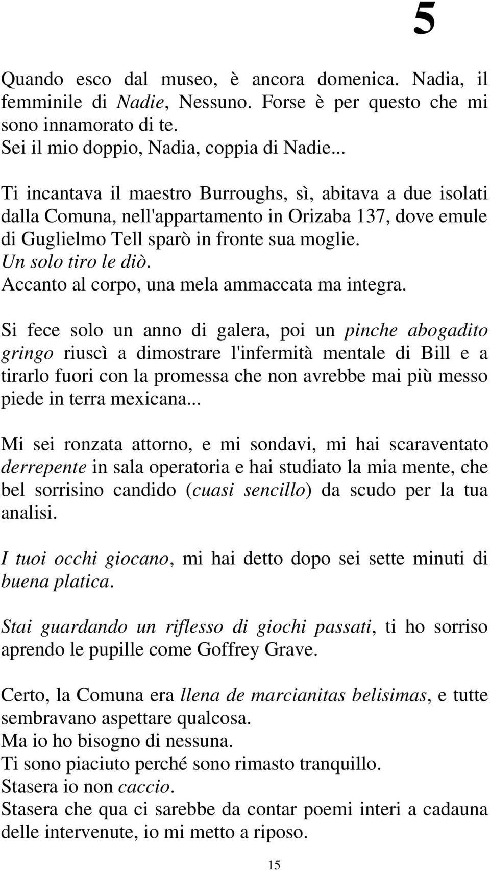 Accanto al corpo, una mela ammaccata ma integra.