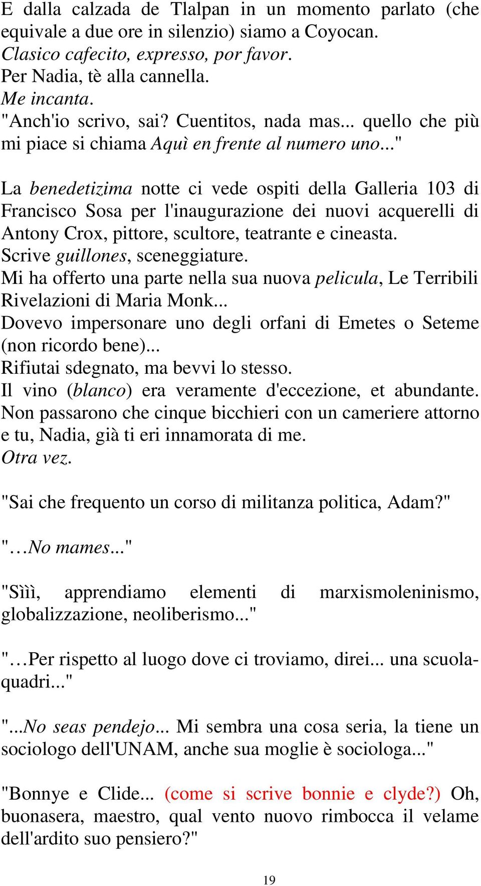 .." La benedetizima notte ci vede ospiti della Galleria 103 di Francisco Sosa per l'inaugurazione dei nuovi acquerelli di Antony Crox, pittore, scultore, teatrante e cineasta.