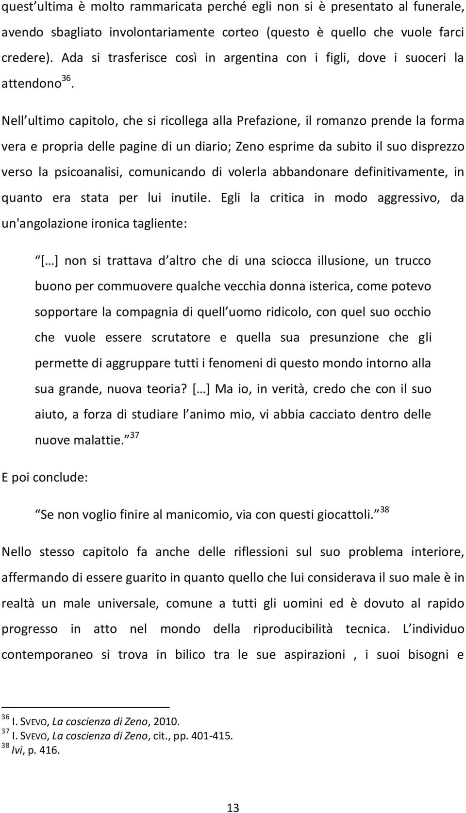 Nell ultimo capitolo, che si ricollega alla Prefazione, il romanzo prende la forma vera e propria delle pagine di un diario; Zeno esprime da subito il suo disprezzo verso la psicoanalisi, comunicando