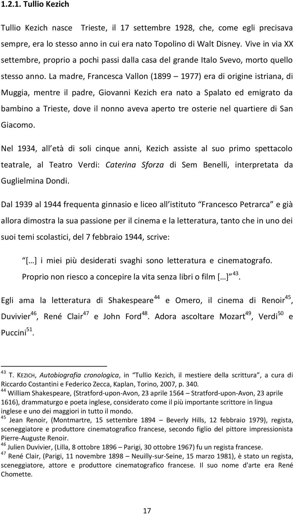 La madre, Francesca Vallon (1899 1977) era di origine istriana, di Muggia, mentre il padre, Giovanni Kezich era nato a Spalato ed emigrato da bambino a Trieste, dove il nonno aveva aperto tre osterie