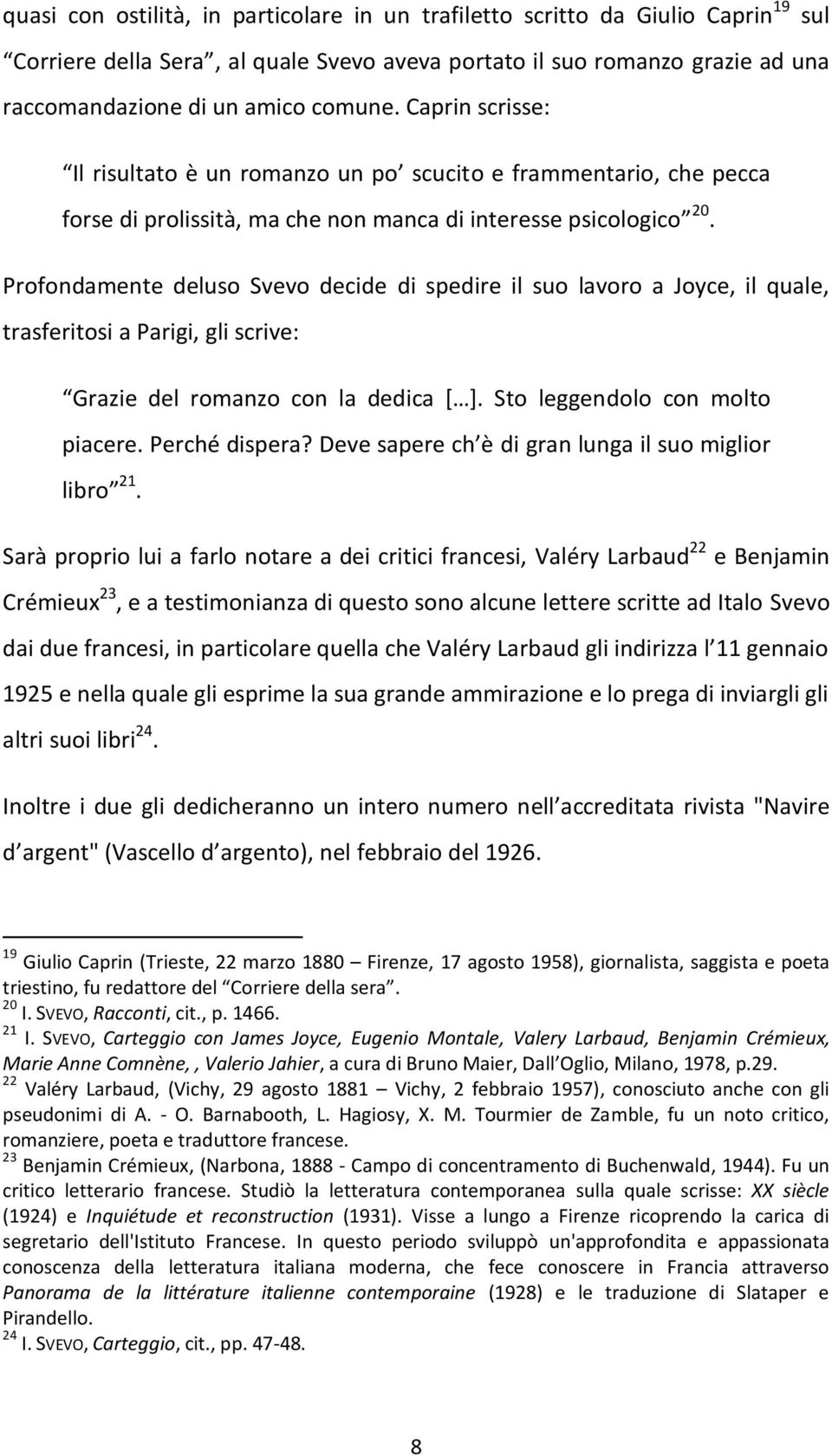 Profondamente deluso Svevo decide di spedire il suo lavoro a Joyce, il quale, trasferitosi a Parigi, gli scrive: Grazie del romanzo con la dedica [ ]. Sto leggendolo con molto piacere. Perché dispera?