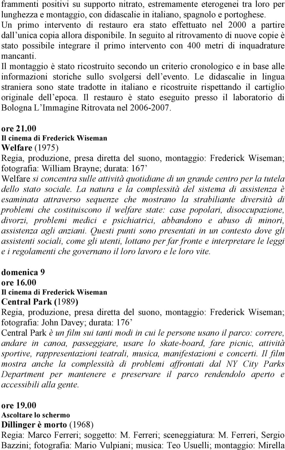 In seguito al ritrovamento di nuove copie è stato possibile integrare il primo intervento con 400 metri di inquadrature mancanti.