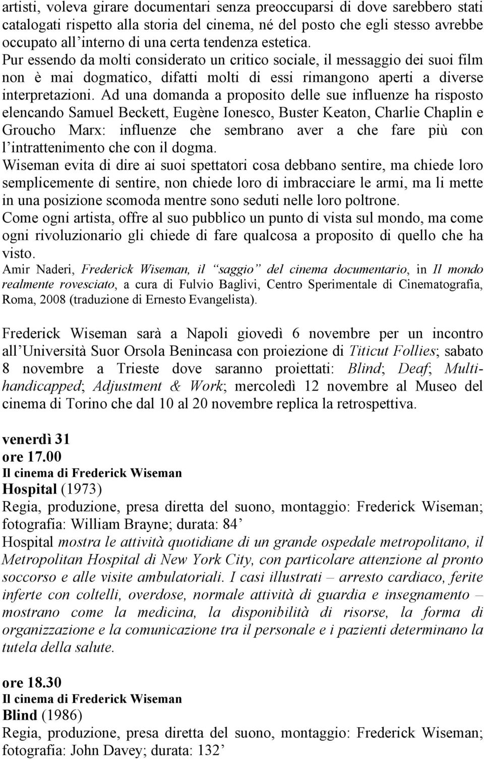 Ad una domanda a proposito delle sue influenze ha risposto elencando Samuel Beckett, Eugène Ionesco, Buster Keaton, Charlie Chaplin e Groucho Marx: influenze che sembrano aver a che fare più con l