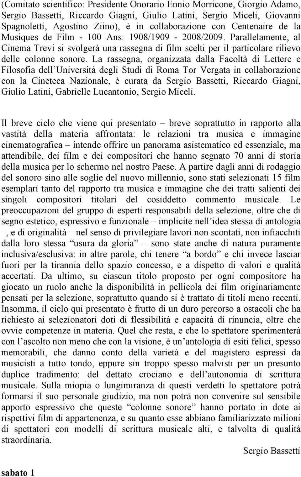 La rassegna, organizzata dalla Facoltà di Lettere e Filosofia dell Università degli Studi di Roma Tor Vergata in collaborazione con la Cineteca Nazionale, è curata da Sergio Bassetti, Riccardo