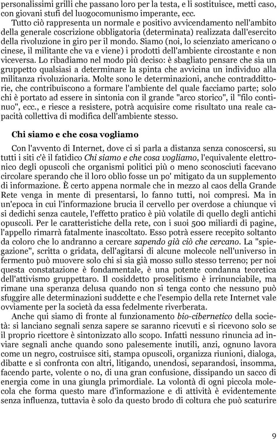 Siamo (noi, lo scienziato americano o cinese, il militante che va e viene) i prodotti dell'ambiente circostante e non viceversa.