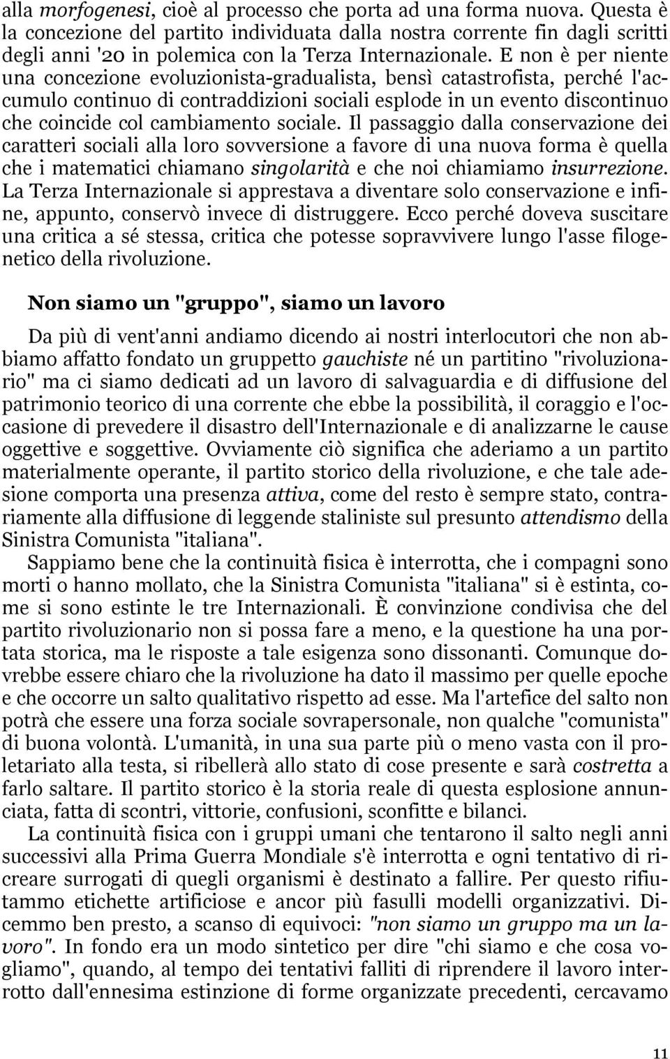 E non è per niente una concezione evoluzionista-gradualista, bensì catastrofista, perché l'accumulo continuo di contraddizioni sociali esplode in un evento discontinuo che coincide col cambiamento