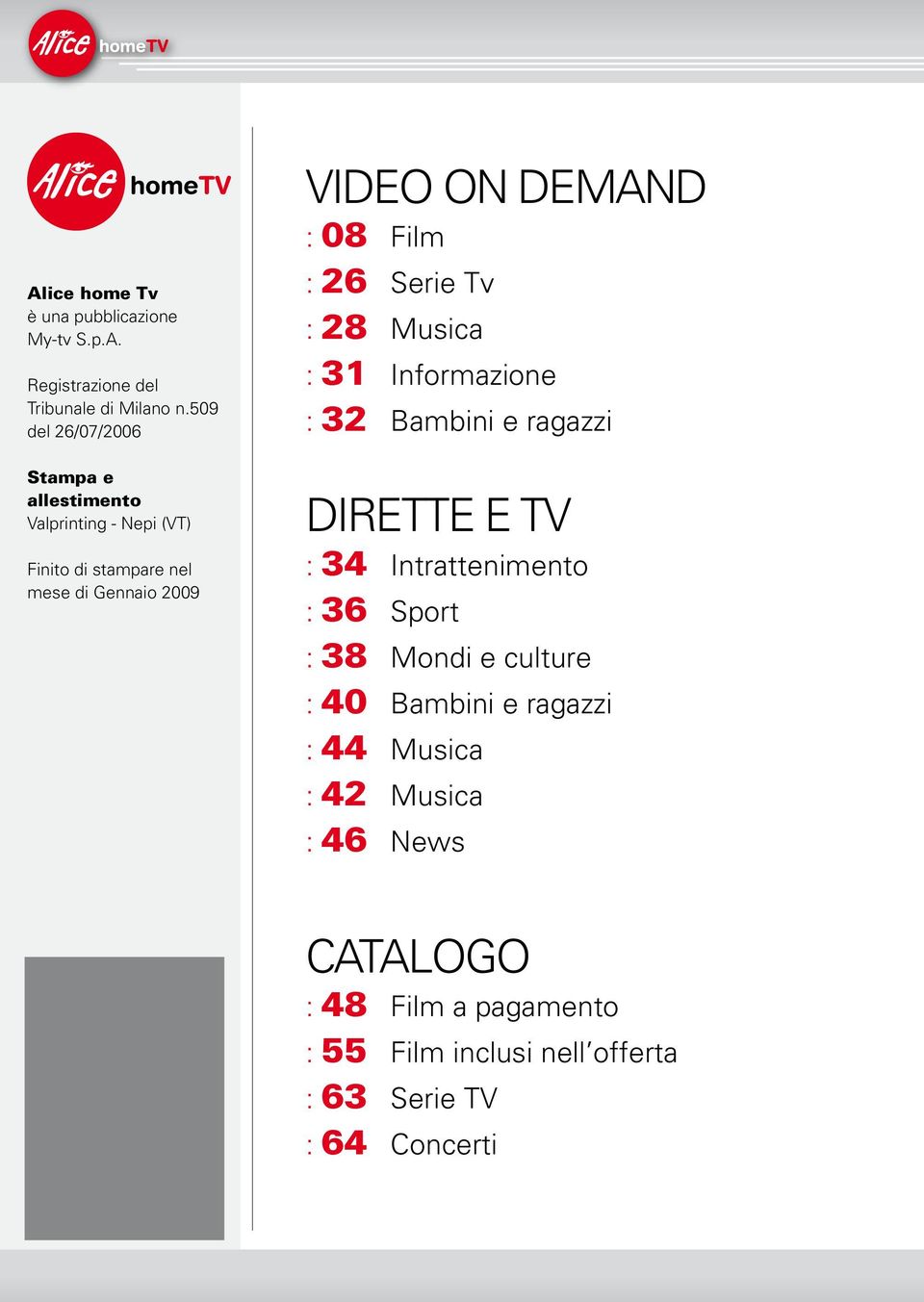 28 Musica : 31 Informazione : 32 Bambini e ragazzi DIRETTE E TV : 34 Intrattenimento : 36 Sport : 38 Mondi e culture : 40