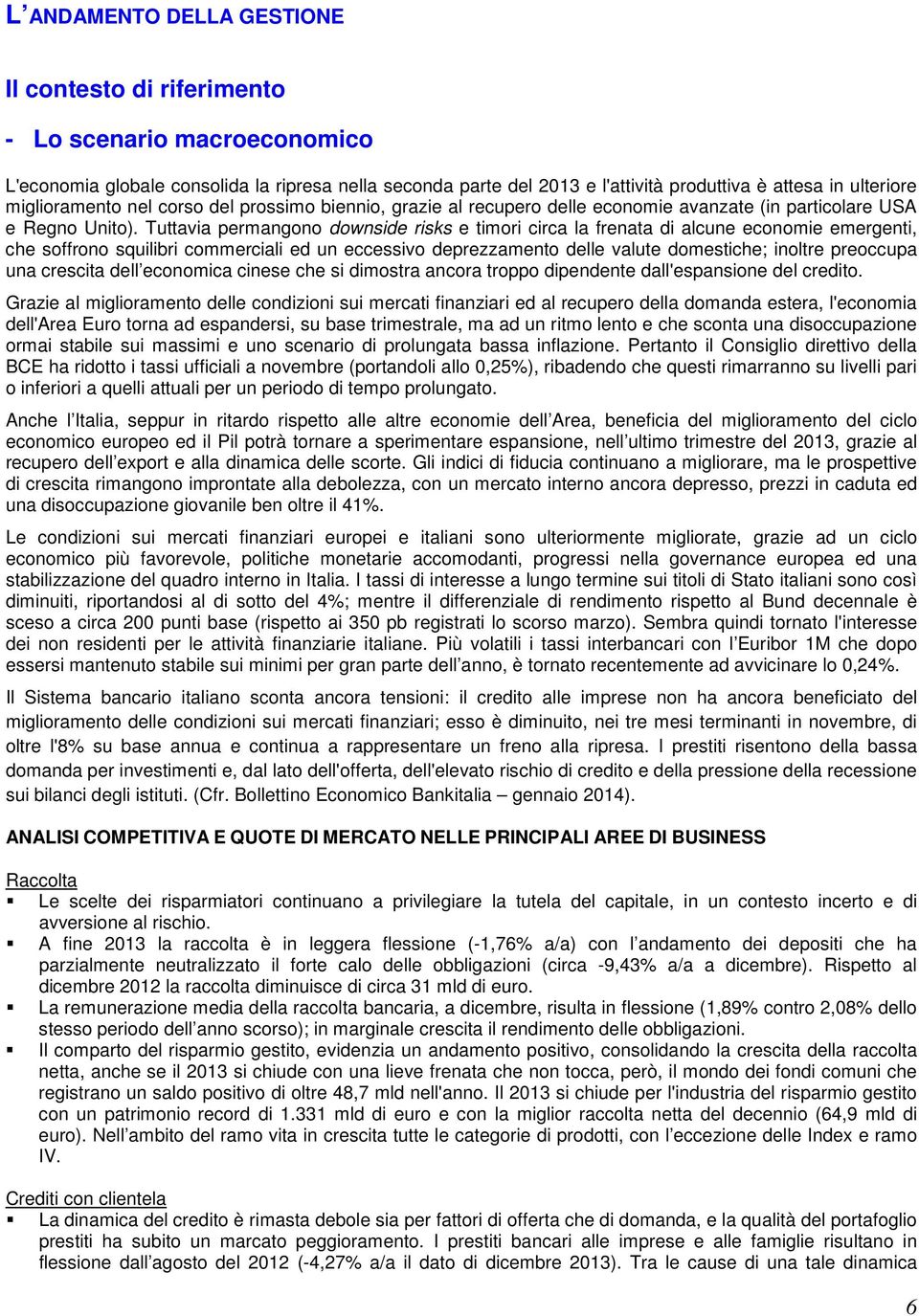 Tuttavia permangono downside risks e timori circa la frenata di alcune economie emergenti, che soffrono squilibri commerciali ed un eccessivo deprezzamento delle valute domestiche; inoltre preoccupa