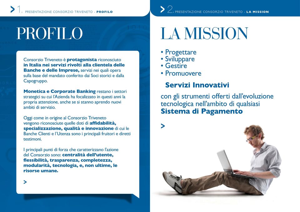 Monetica e Corporate Banking restano i settori strategici su cui l Azienda ha focalizzato in questi anni la propria attenzione, anche se si stanno aprendo nuovi ambiti di servizio.