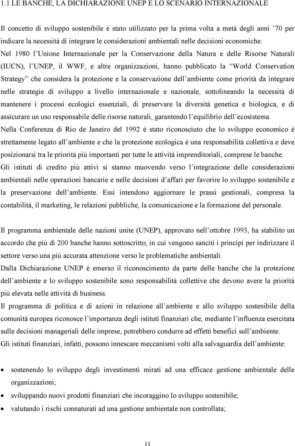 Nel 1980 l Unione Internazionale per la Conservazione della Natura e delle Risorse Naturali (IUCN), l UNEP, il WWF, e altre organizzazioni, hanno pubblicato la World Conservation Strategy che