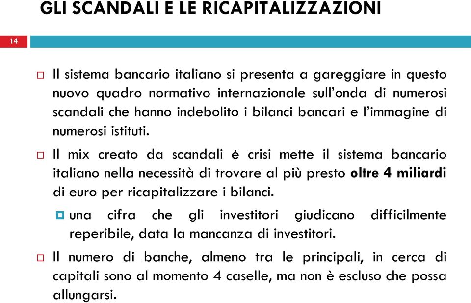 , Il mix creato da scandali e crisi mette il sistema bancario italiano nella necessità di trovare al più presto oltre 4 miliardi di euro per ricapitalizzare i