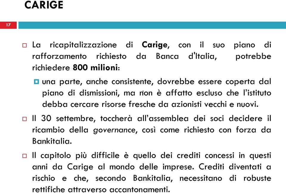 Il 30 settembre, toccherà all assemblea dei soci decidere il ricambio della governance, così come richiesto con forza da Bankitalia.