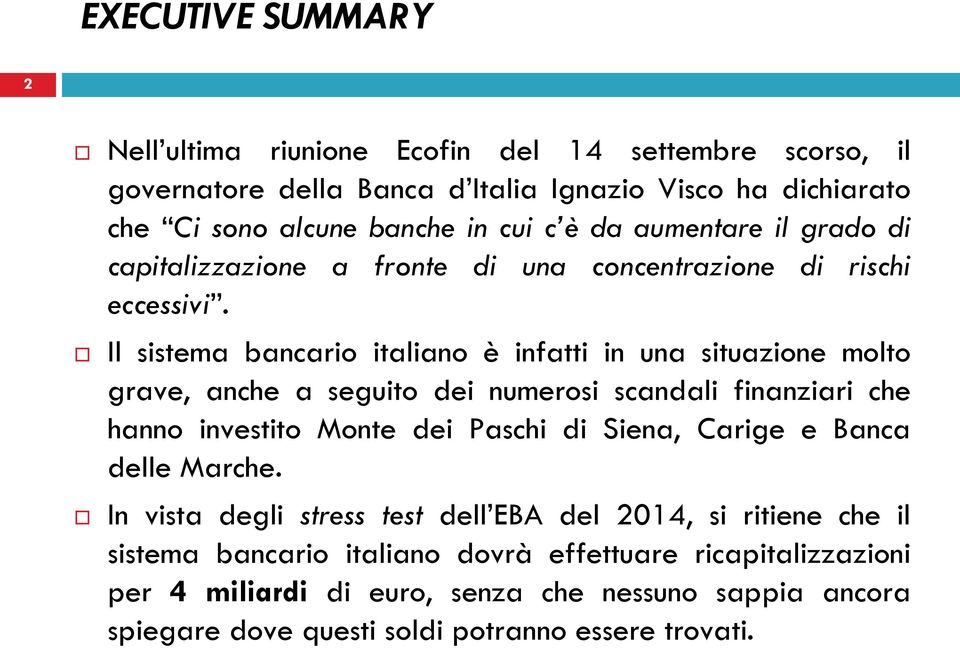 Il sistema bancario italiano è infatti in una situazione molto grave, anche a seguito dei numerosi scandali finanziari che hanno investito Monte dei Paschi di Siena, Carige