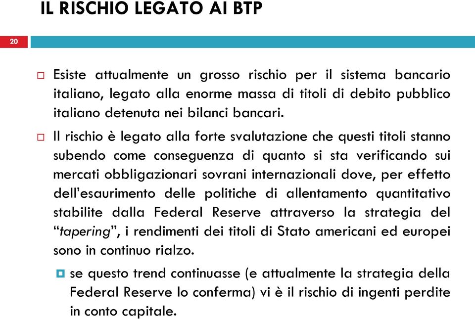 Il rischio è legato alla forte svalutazione che questi titoli stanno subendo come conseguenza di quanto si sta verificando sui mercati obbligazionari sovrani internazionali dove, per