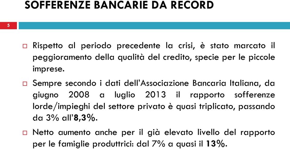 Sempre secondo i dati dell Associazione Bancaria Italiana, da giugno 2008 a luglio 2013 il rapporto sofferenze