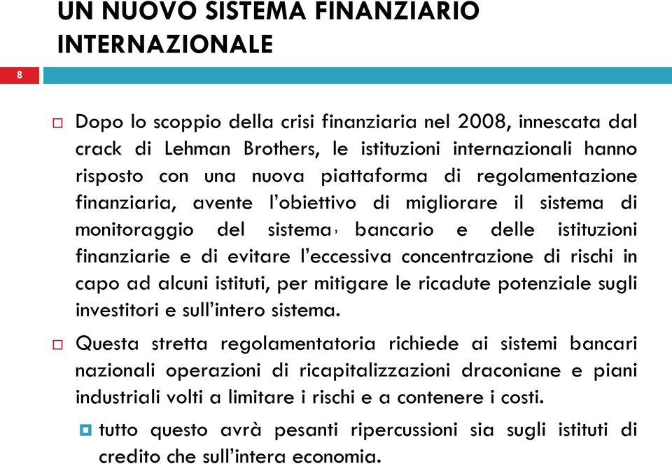 concentrazione di rischi in capo ad alcuni istituti, per mitigare le ricadute potenziale sugli investitori e sull intero sistema.