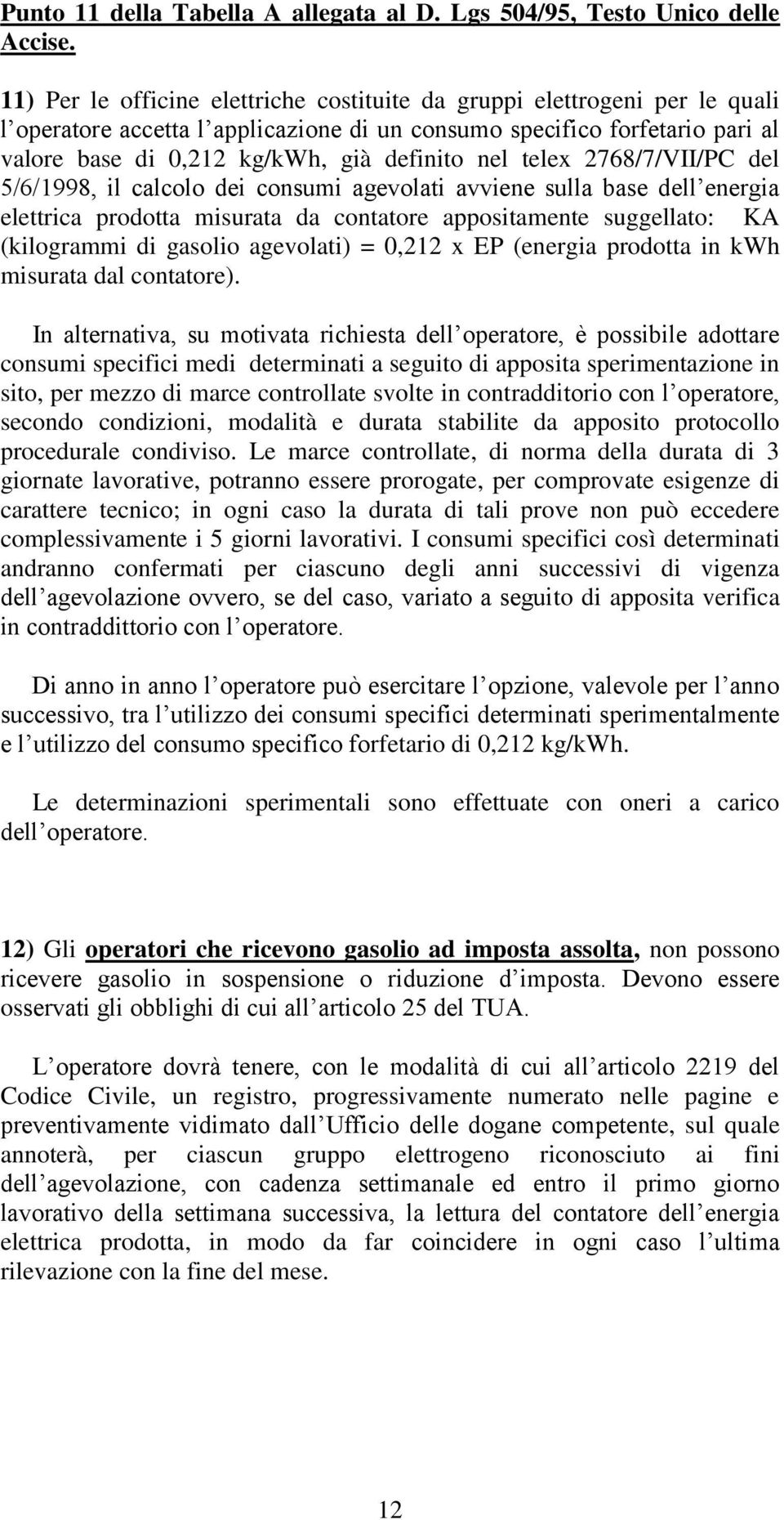 nel telex 2768/7/VII/PC del 5/6/1998, il calcolo dei consumi agevolati avviene sulla base dell energia elettrica prodotta misurata da contatore appositamente suggellato: KA (kilogrammi di gasolio