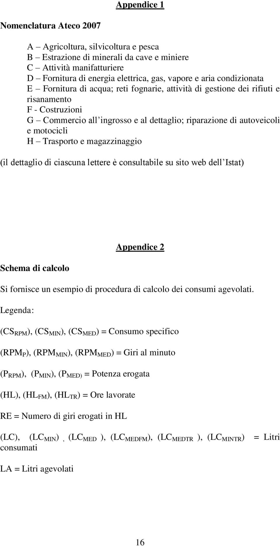 Trasporto e magazzinaggio (il dettaglio di ciascuna lettere è consultabile su sito web dell Istat) Schema di calcolo Appendice 2 Si fornisce un esempio di procedura di calcolo dei consumi agevolati.