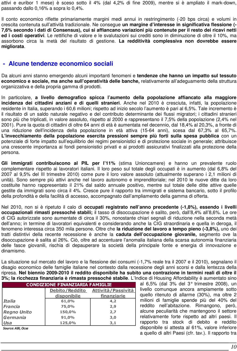 Ne consegue un margine d interesse in significativa flessione (- 7,6% secondo i dati di Consensus), cui si affiancano variazioni più contenute per il resto dei ricavi netti ed i costi operativi.