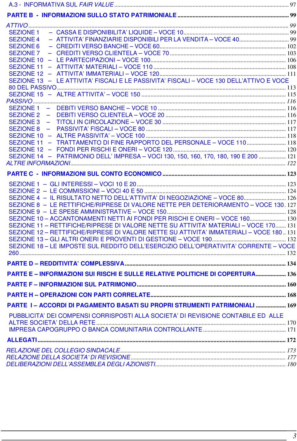 .. 103 SEZIONE 10 LE PARTECIPAZIONI VOCE 100... 106 SEZIONE 11 ATTIVITA MATERIALI VOCE 110... 108 SEZIONE 12 ATTIVITA IMMATERIALI VOCE 120.