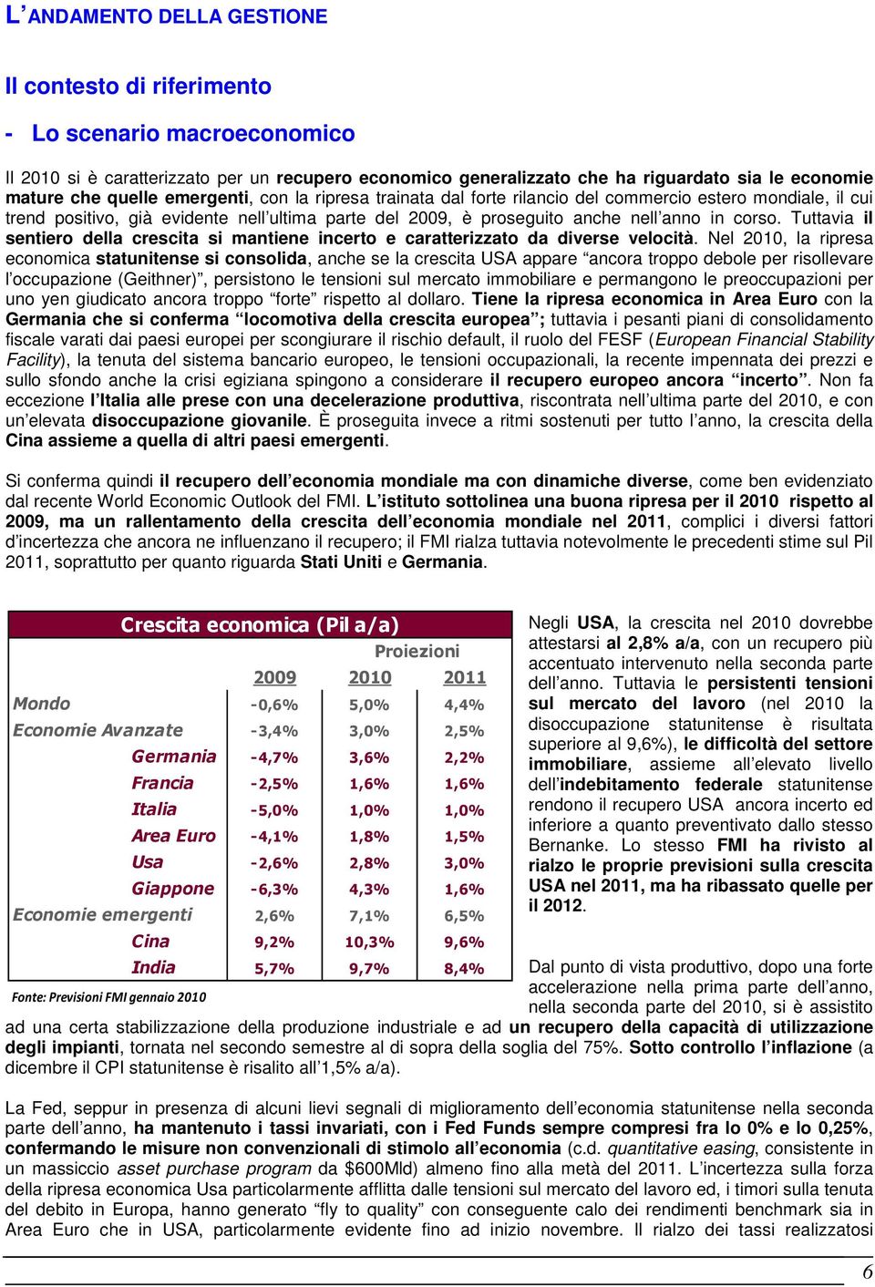 Tuttavia il sentiero della crescita si mantiene incerto e caratterizzato da diverse velocità.