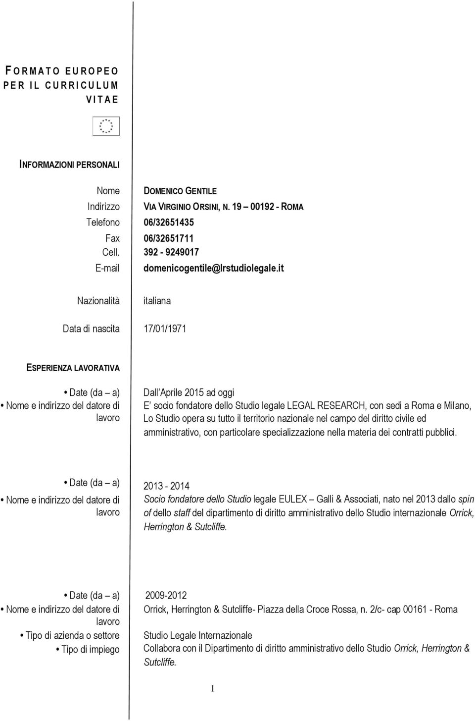 it Nazionalità italiana Data di nascita 17/01/1971 ESPERIENZA LAVORATIVA Date (da a) Nome e indirizzo del datore di Dall Aprile 2015 ad oggi E socio fondatore dello Studio legale LEGAL RESEARCH, con