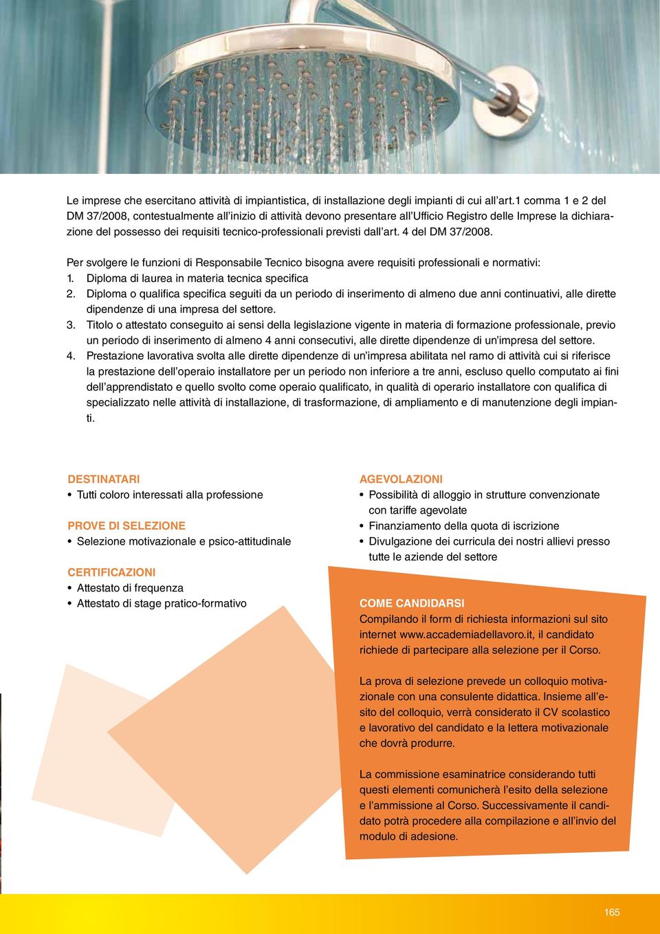 dall art. 4 del DM 37/2008. Per svolgere le funzioni di Responsabile Tecnico bisogna avere requisiti professionali e normativi: 1. Diploma di laurea in materia tecnica specifica 2.