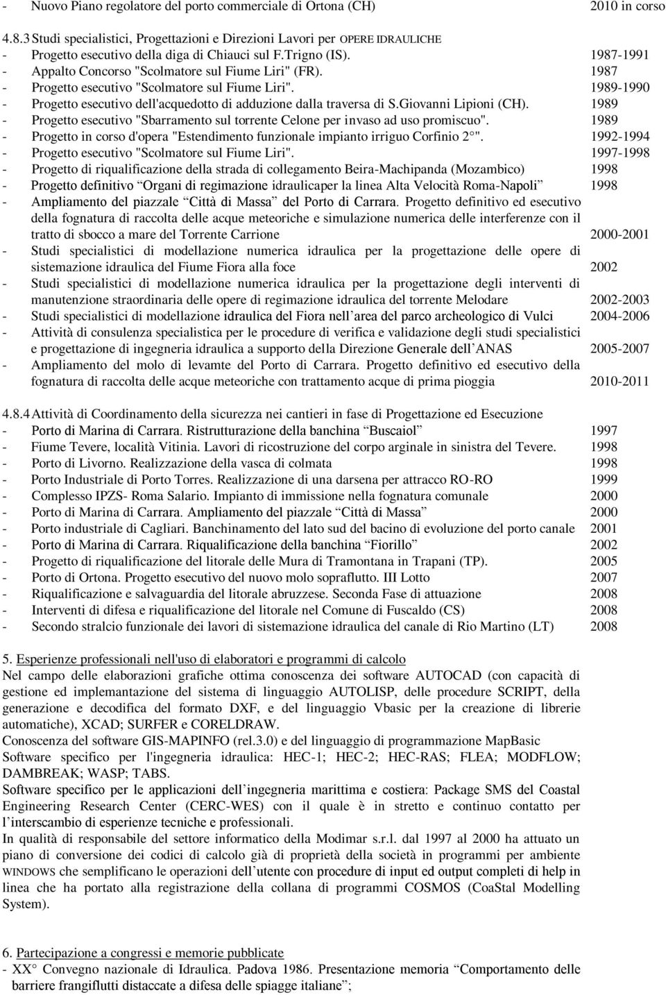 1987-1991 - Appalto Concorso "Scolmatore sul Fiume Liri" (FR). 1987 - Progetto esecutivo "Scolmatore sul Fiume Liri". 1989-1990 - Progetto esecutivo dell'acquedotto di adduzione dalla traversa di S.