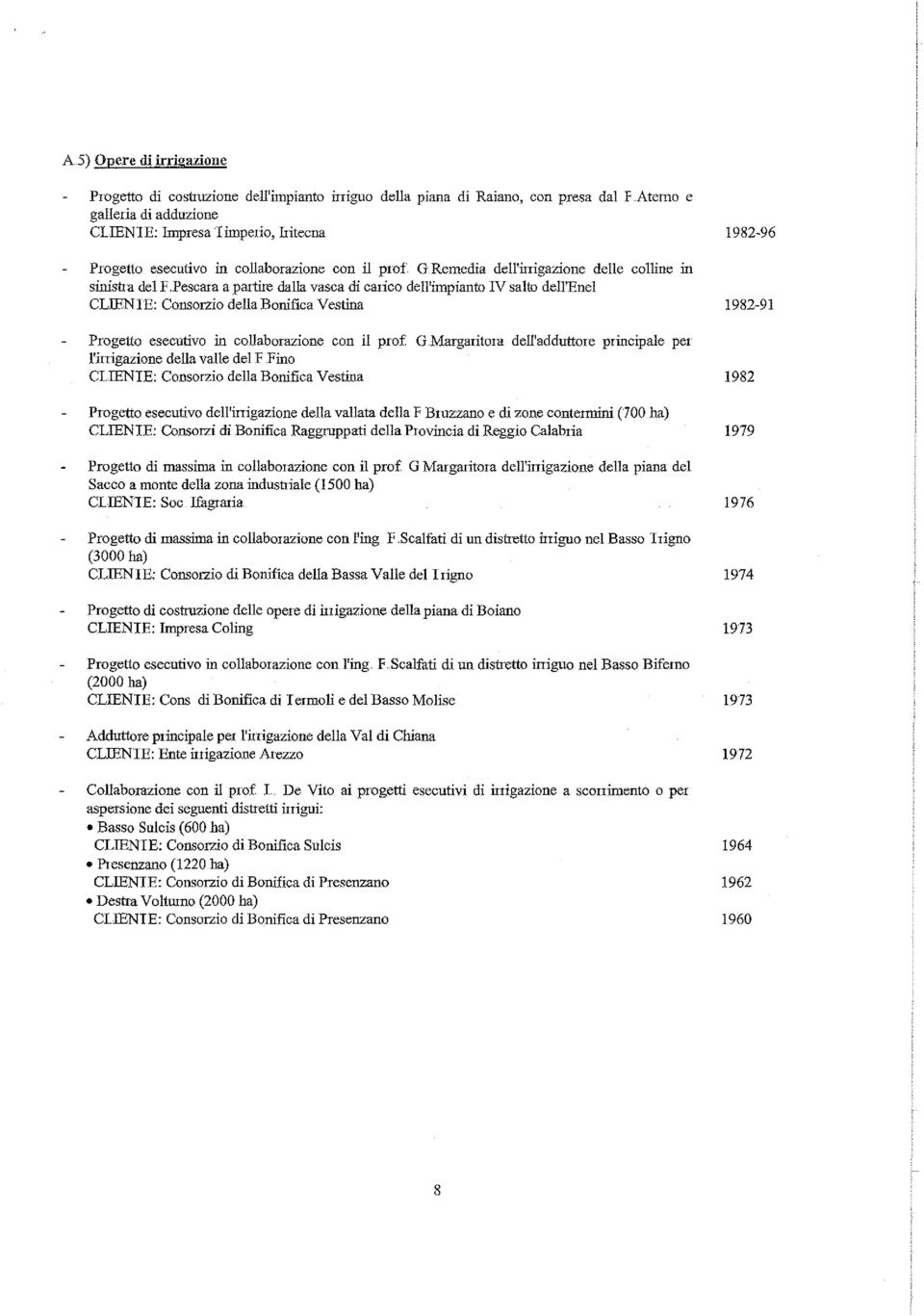 Pescara a partire dalla vasca di carico dell'impianto N salto dell'enel CLIENTE: Consorzio della Bonifica Vestina 1982-96 1982-91 Progetto esecutivo in collaborazione con il prot: G.