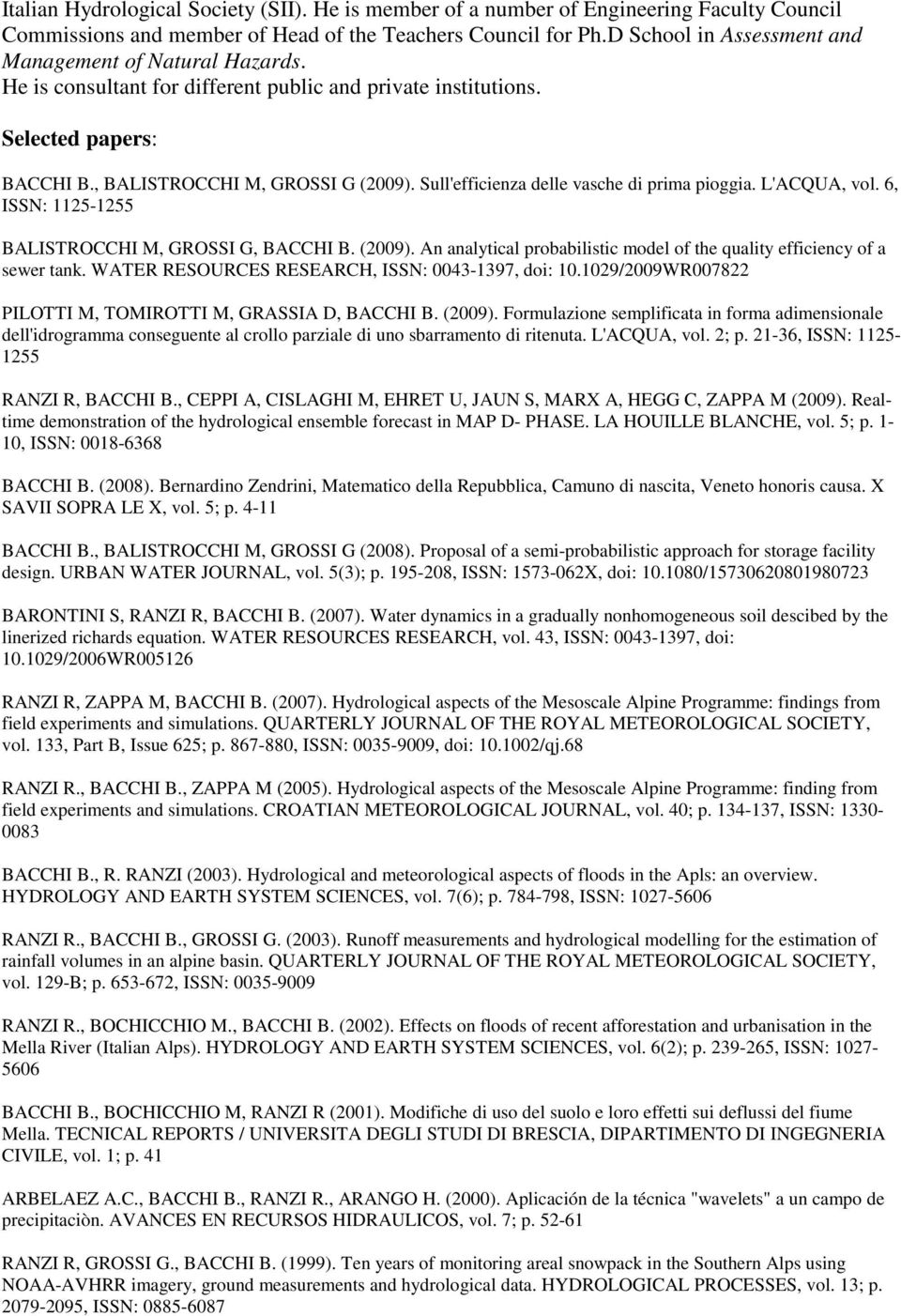 Sull'efficienza delle vasche di prima pioggia. L'ACQUA, vol. 6, ISSN: 1125-1255 BALISTROCCHI M, GROSSI G, BACCHI B. (2009). An analytical probabilistic model of the quality efficiency of a sewer tank.