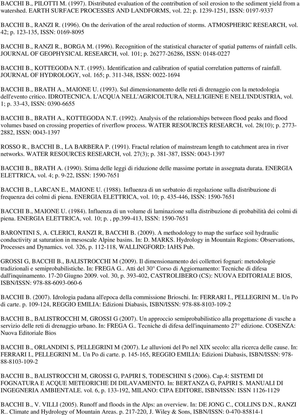 (1996). Recognition of the statistical character of spatial patterns of rainfall cells. JOURNAL OF GEOPHYSICAL RESEARCH, vol. 101; p. 26277-26286, ISSN: 0148-0227 BACCHI B., KOTTEGODA N.T. (1995).