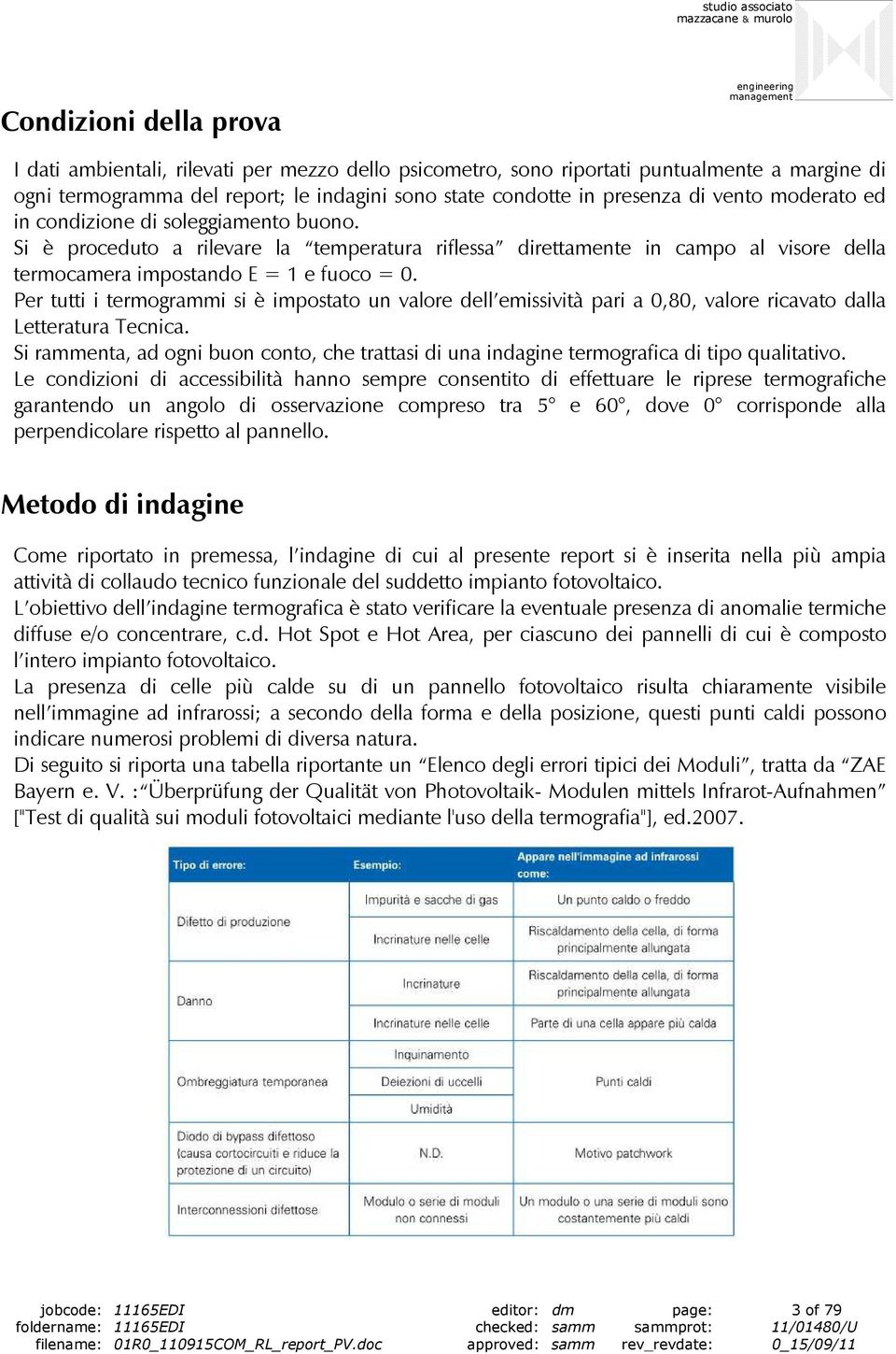 Per tutti i termogrammi si è impostato un valore dell emissività pari a 0,80, valore ricavato dalla Letteratura Tecnica.