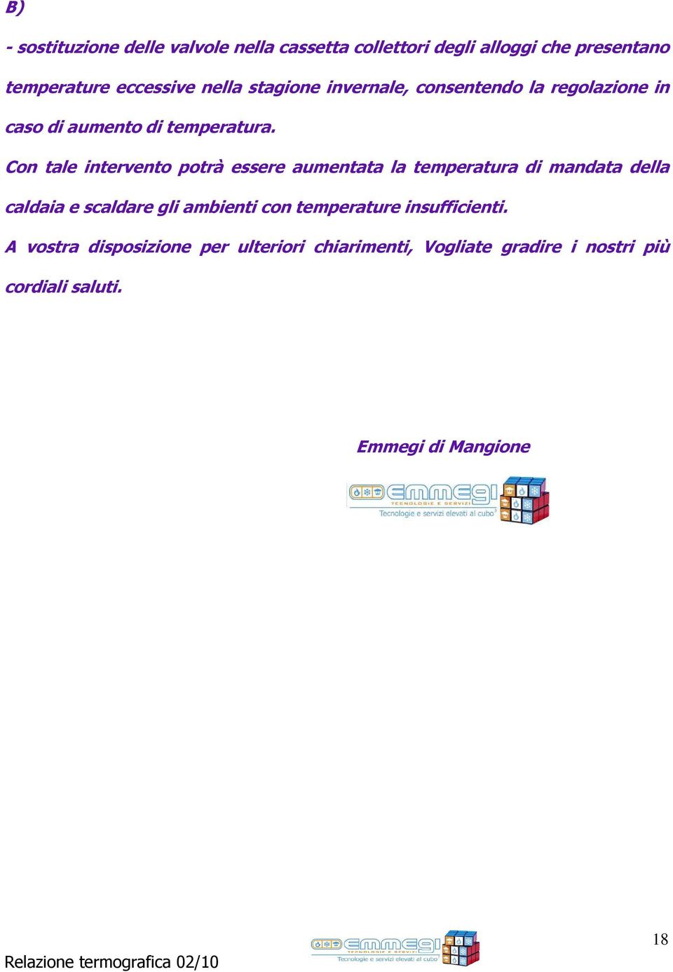 Con tale intervento potrà essere aumentata la temperatura di mandata della caldaia e scaldare gli ambienti con