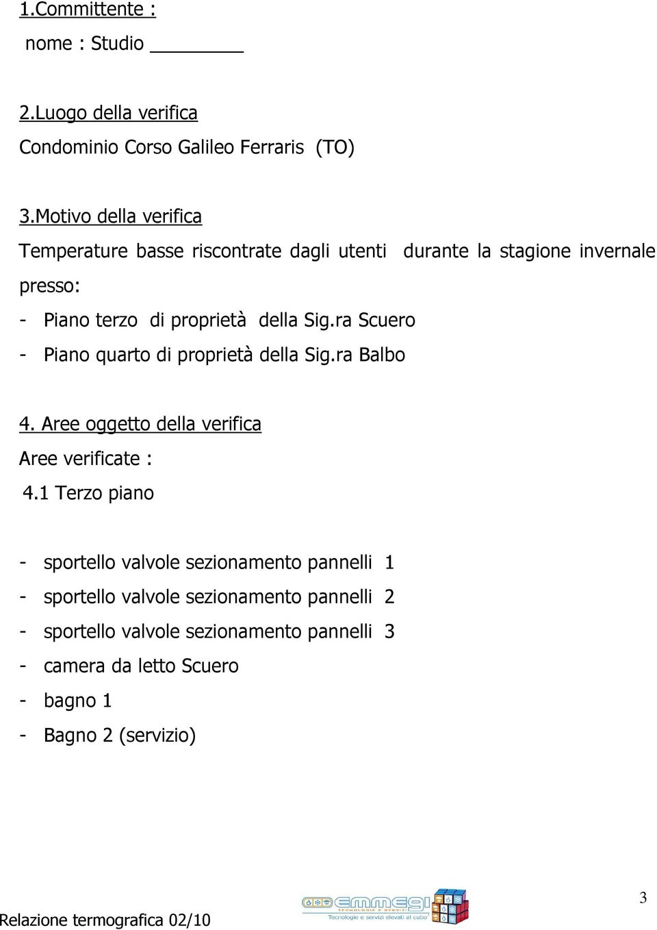 Sig.ra Scuero - Piano quarto di proprietà della Sig.ra Balbo 4. Aree oggetto della verifica Aree verificate : 4.