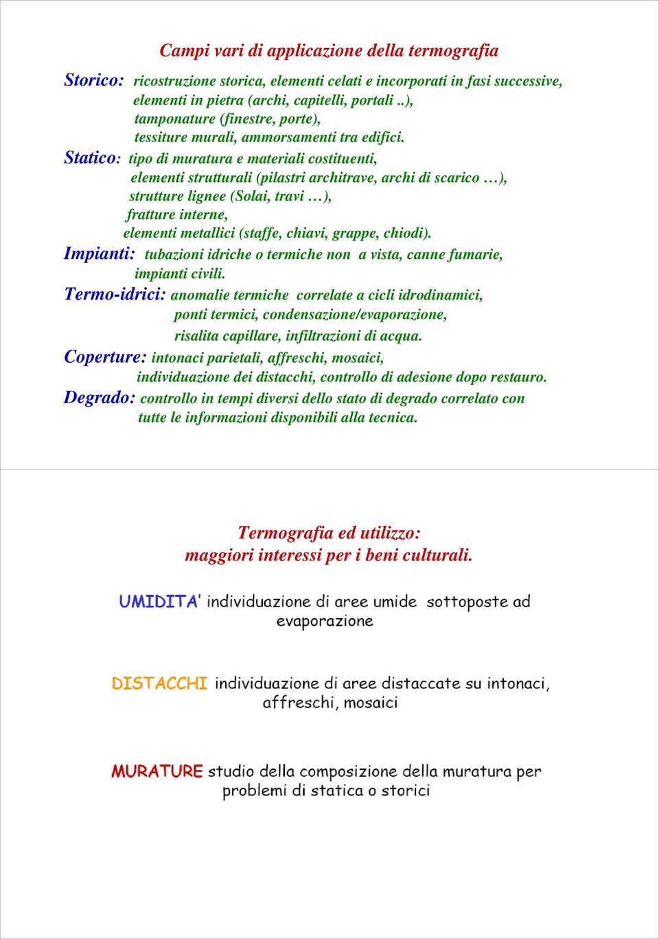 Statico: tipo di muratura e materiali costituenti, elementi strutturali (pilastri architrave, archi di scarico ), strutture lignee (Solai, travi ), fratture interne, elementi metallici (staffe,