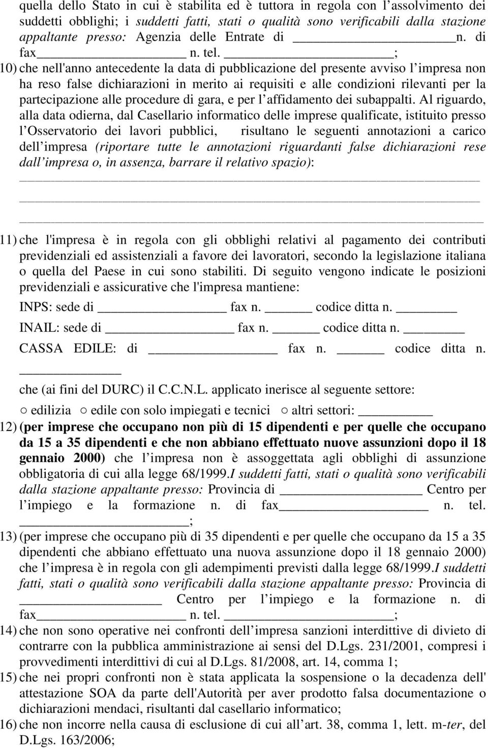 ; 10) che nell'anno antecedente la data di pubblicazione del presente avviso l impresa non ha reso false dichiarazioni in merito ai requisiti e alle condizioni rilevanti per la partecipazione alle