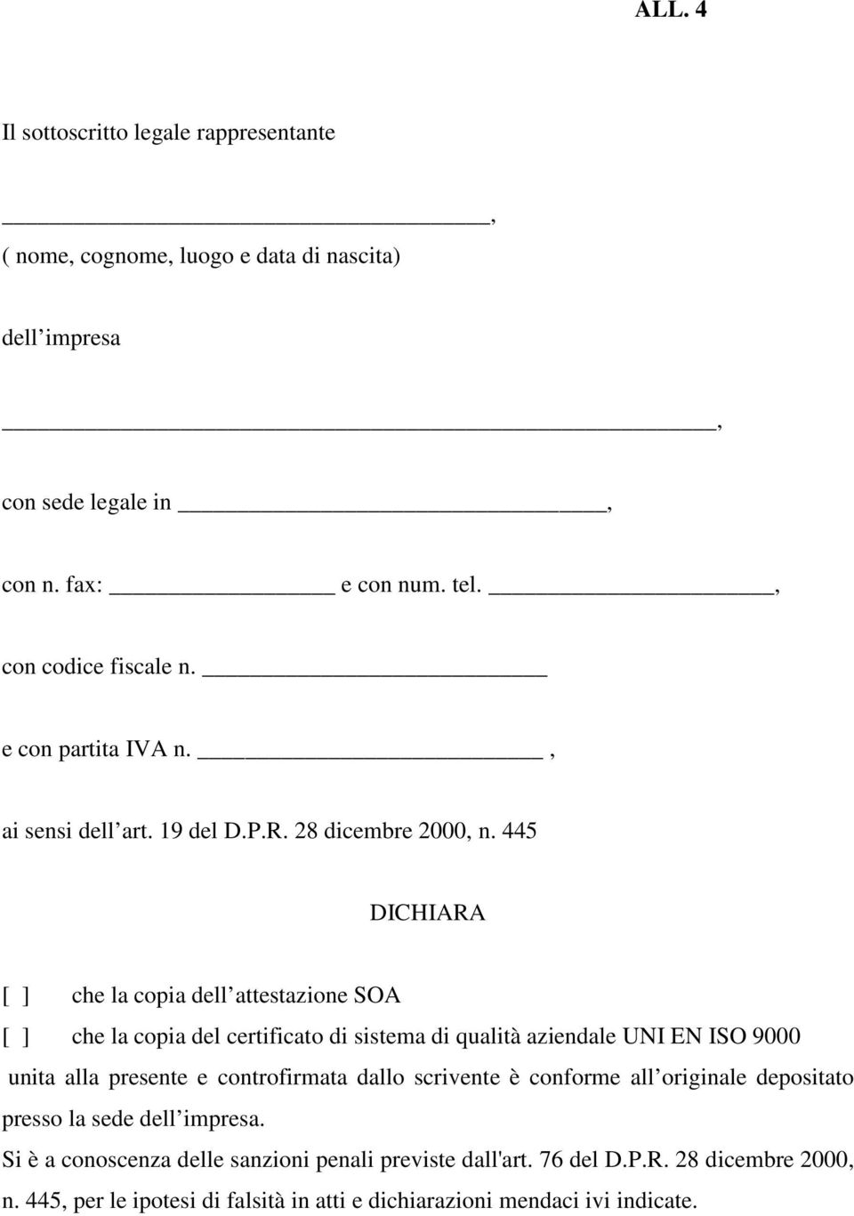 445 DICHIARA [ ] che la copia dell attestazione SOA [ ] che la copia del certificato di sistema di qualità aziendale UNI EN ISO 9000 unita alla presente e