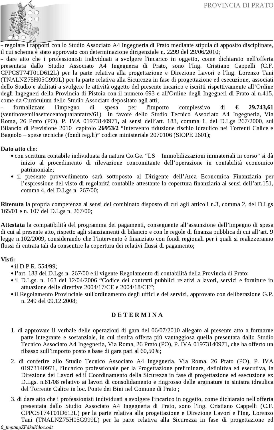 Cristiano Cappelli (C.F. CPPCST74T01D612L) per la parte relativa alla progettazione e Direzione Lavori e l'ing.