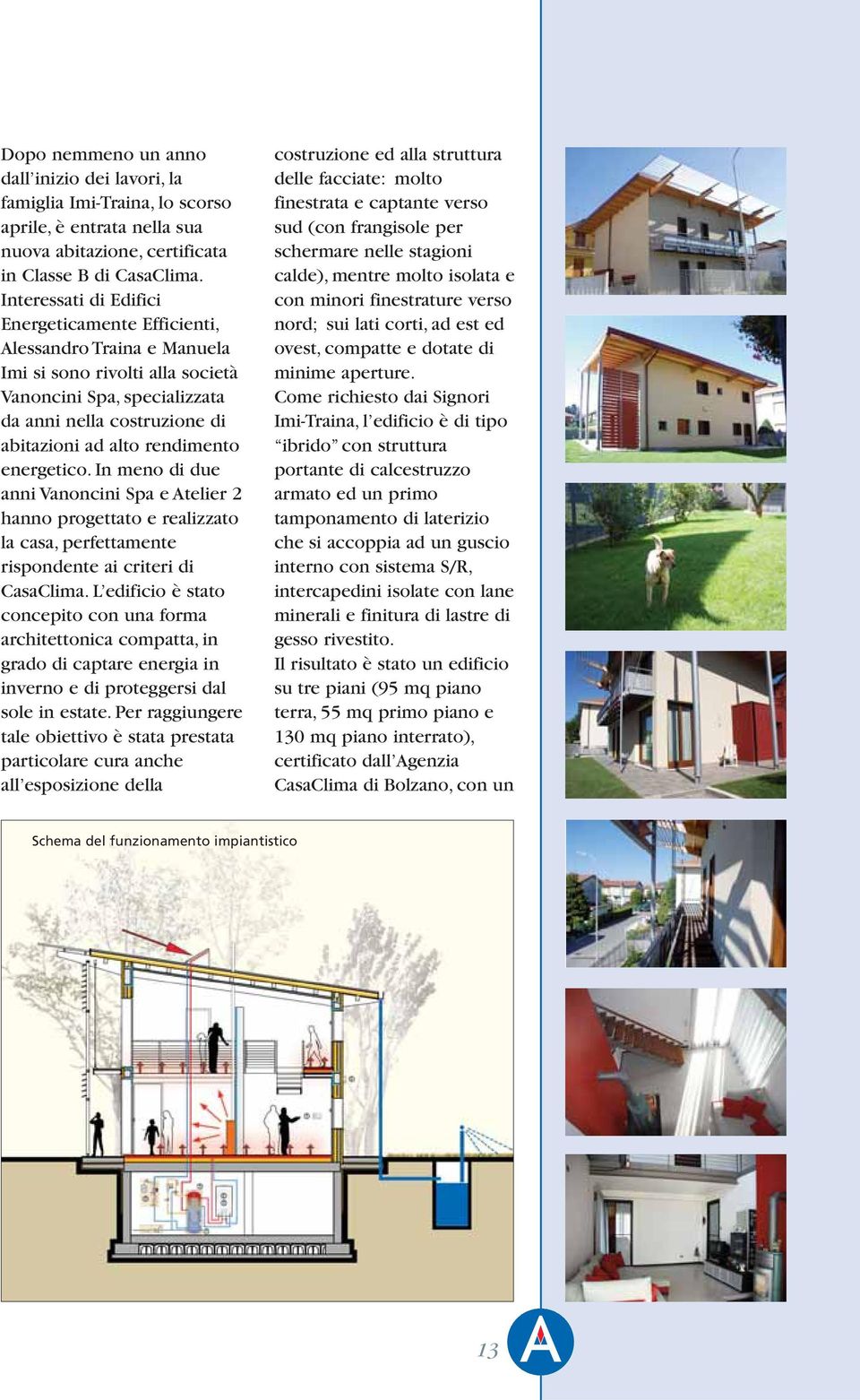 energetico. In meno di due anni Vanoncini Spa e Atelier 2 hanno progettato e realizzato la casa, perfettamente rispondente ai criteri di CasaClima.
