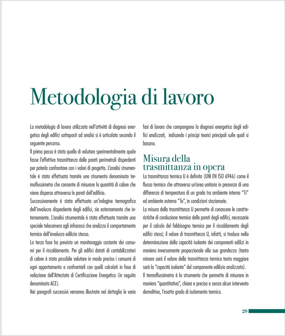 L analisi strumentale è stata effettuata tramite uno strumento denominato termoflussimetro che consente di misurare la quantità di calore che viene disperso attraverso le pareti dell edificio.