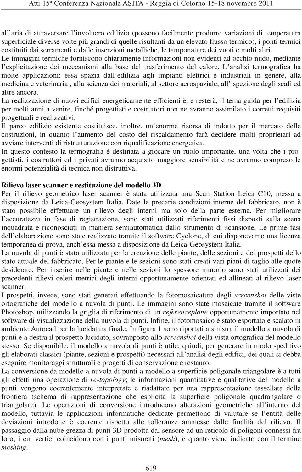 Le immagini termiche forniscono chiaramente informazioni non evidenti ad occhio nudo, mediante l esplicitazione dei meccanismi alla base del trasferimento del calore.