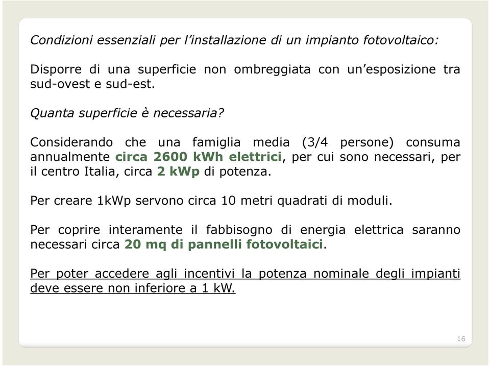 Considerando che una famiglia media (3/4 persone) consuma annualmente circa 2600 kwh elettrici, per cui sono necessari, per il centro Italia, circa 2 kwp di