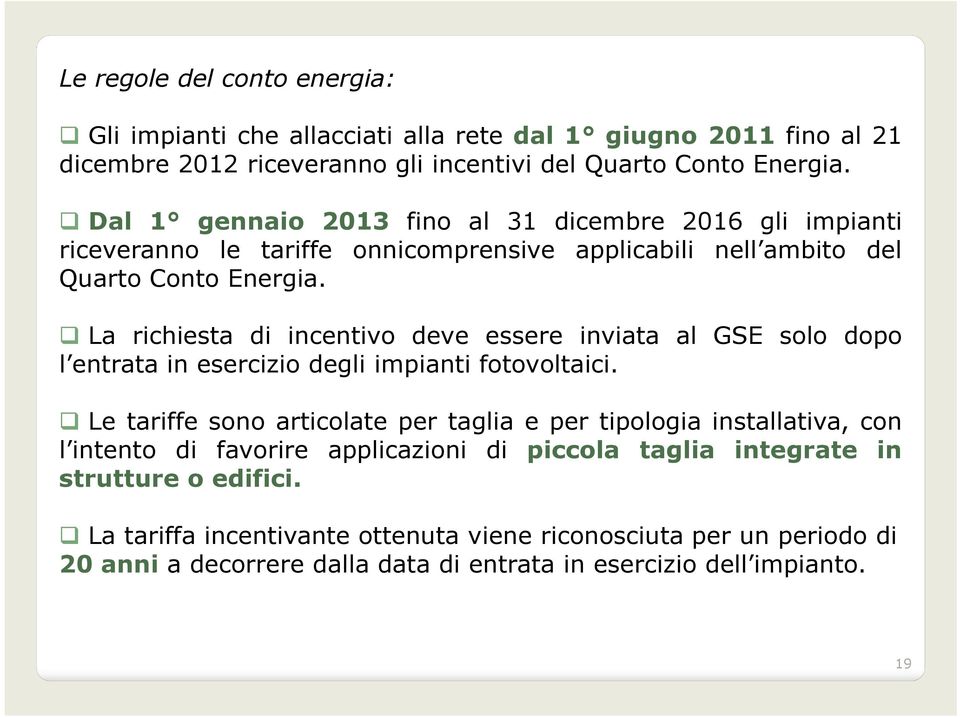 La richiesta di incentivo deve essere inviata al GSE solo dopo l entrata in esercizio degli impianti fotovoltaici.