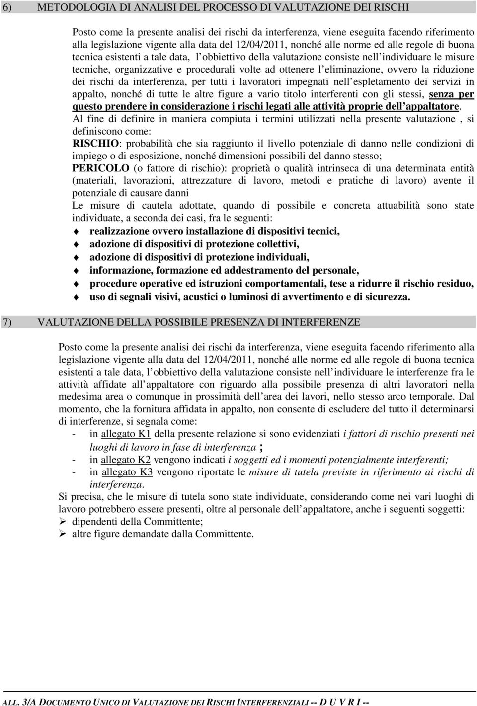 ottenere l eliminazione, ovvero la riduzione dei rischi da interferenza, per tutti i lavoratori impegnati nell espletamento dei servizi in appalto, nonché di tutte le altre figure a vario titolo