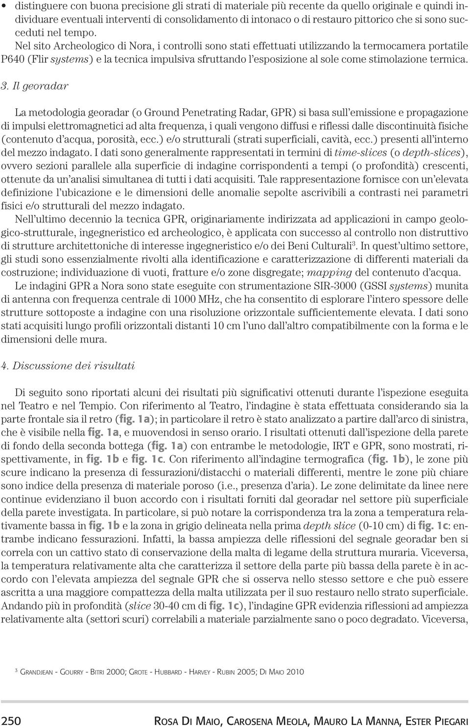 Nel sito Archeologico di Nora, i controlli sono stati effettuati utilizzando la termocamera portatile P640 (Flir systems) e la tecnica impulsiva sfruttando l esposizione al sole come stimolazione