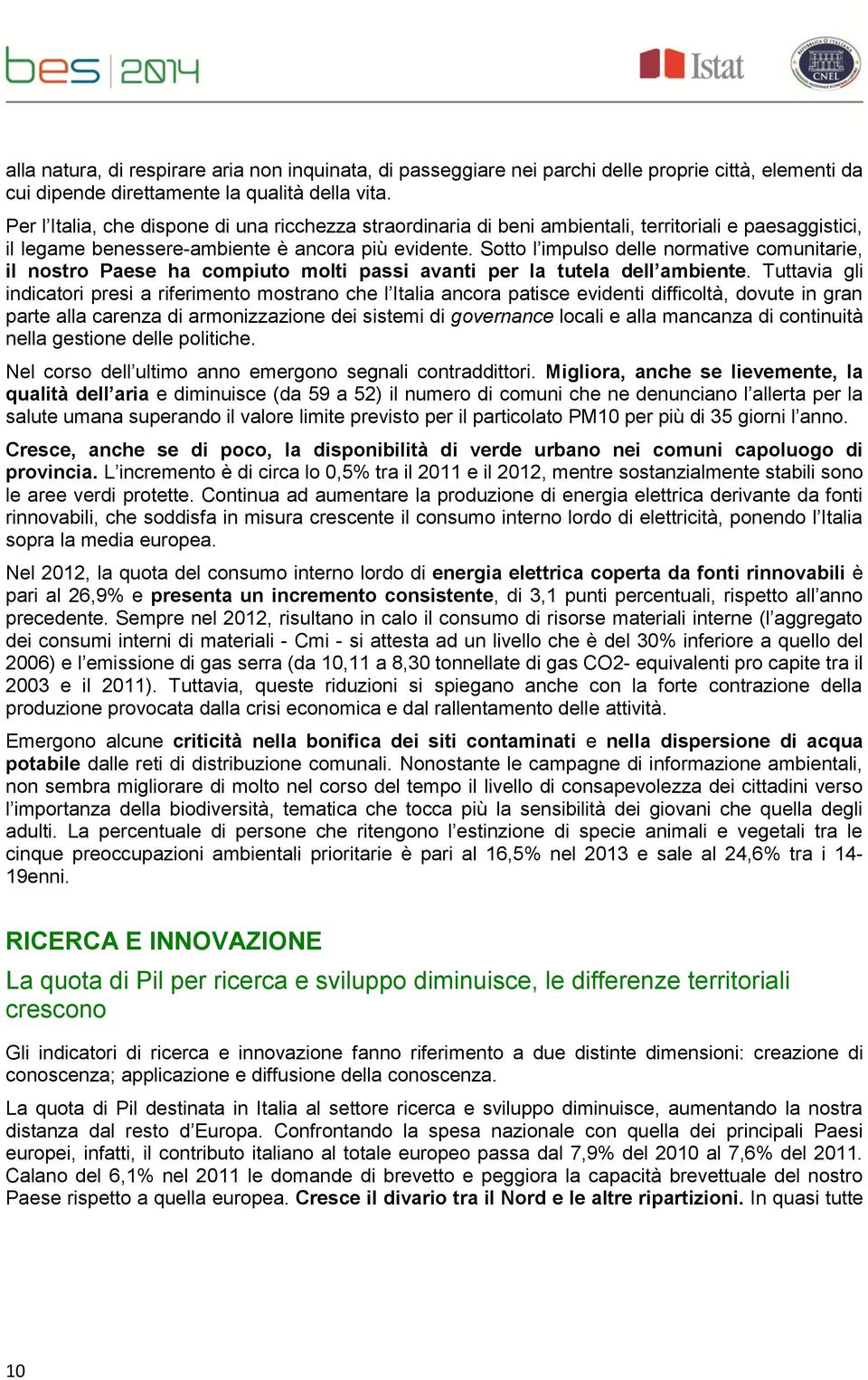 Sotto l impulso delle normative comunitarie, il nostro Paese ha compiuto molti passi avanti per la tutela dell ambiente.