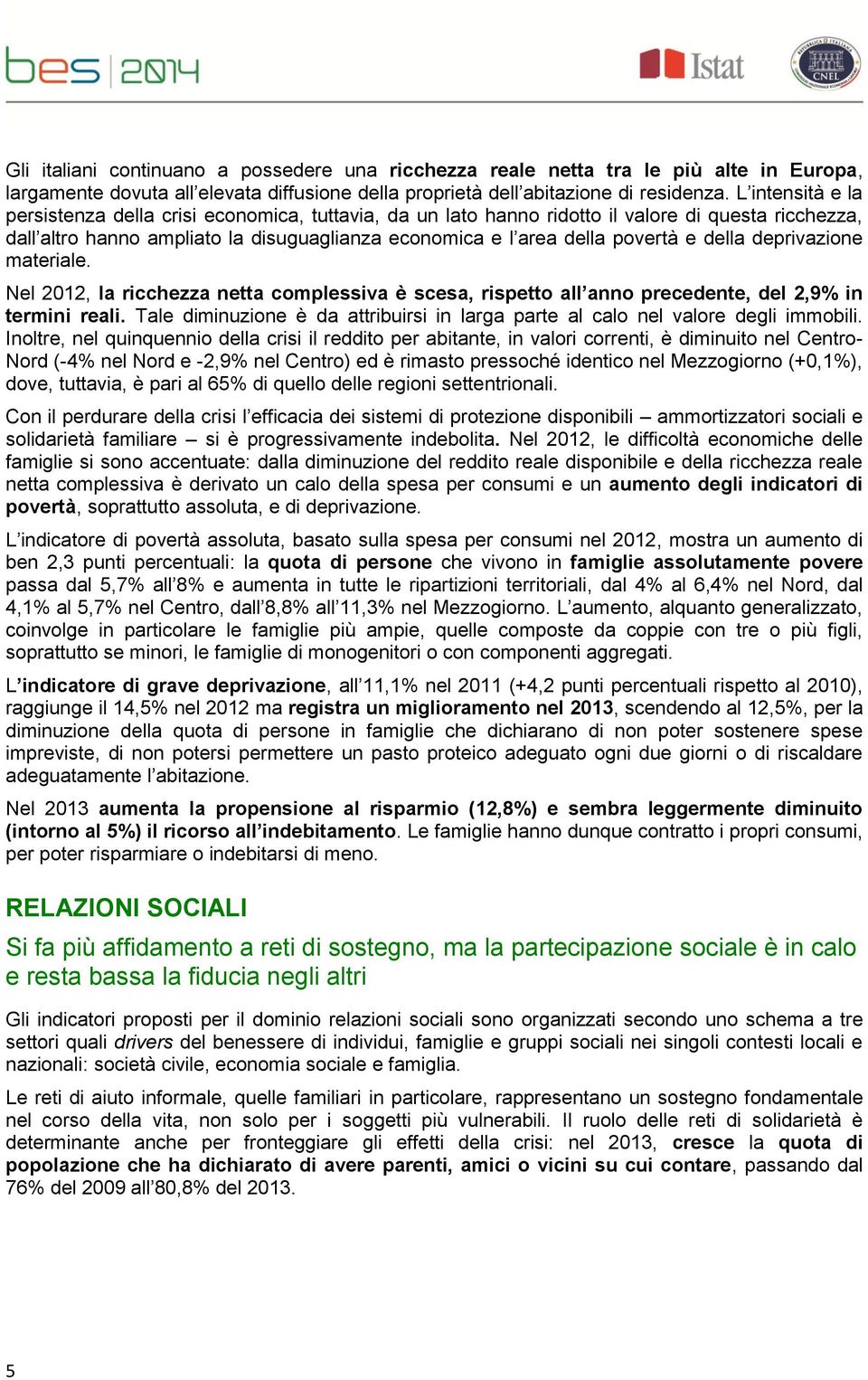 della deprivazione materiale. Nel 2012, la ricchezza netta complessiva è scesa, rispetto all anno precedente, del 2,9% in termini reali.