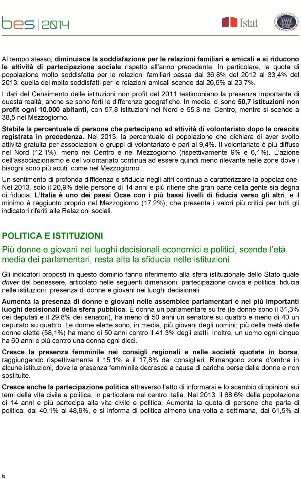 al 23,7%. I dati del Censimento delle istituzioni non profit del 2011 testimoniano la presenza importante di questa realtà, anche se sono forti le differenze geografiche.