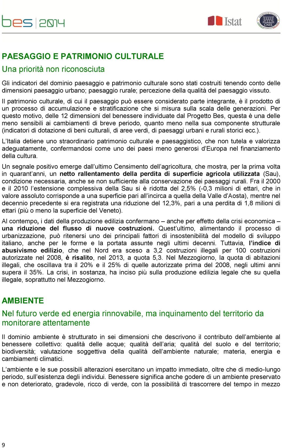 Il patrimonio culturale, di cui il paesaggio può essere considerato parte integrante, è il prodotto di un processo di accumulazione e stratificazione che si misura sulla scala delle generazioni.