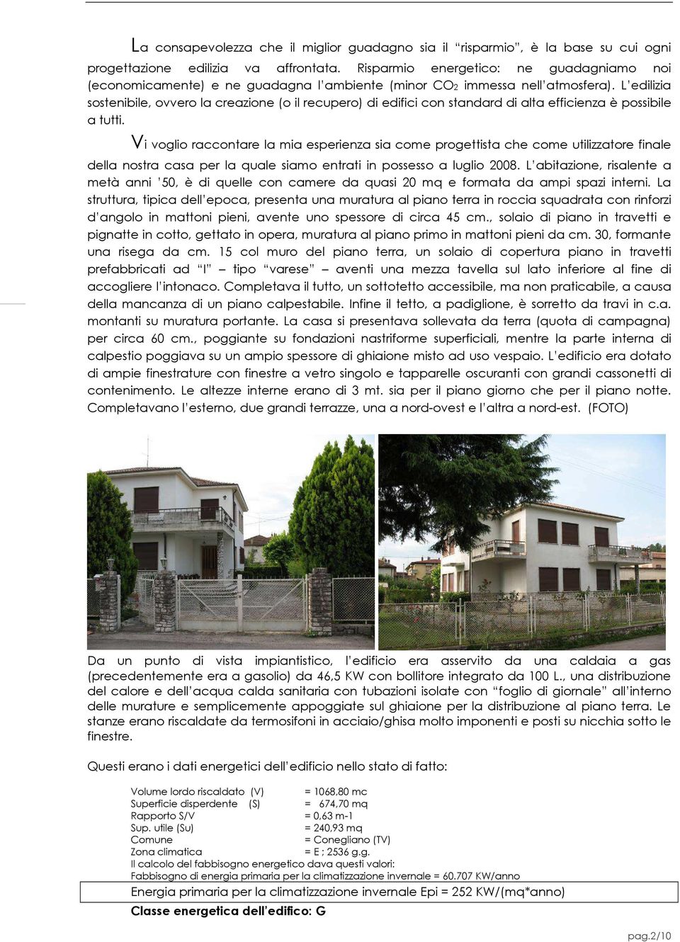 L edilizia sostenibile, ovvero la creazione (o il recupero) di edifici con standard di alta efficienza è possibile a tutti.